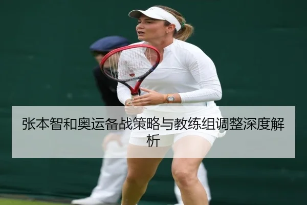 张本智和奥运备战策略与教练组调整深度解析（chaofan）